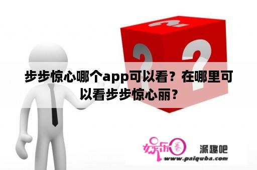 步步惊心哪个app可以看？在哪里可以看步步惊心丽？