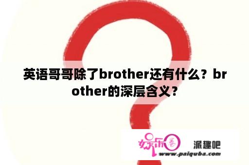 英语哥哥除了brother还有什么？brother的深层含义？