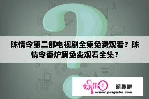 陈情令第二部电视剧全集免费观看？陈情令香炉篇免费观看全集？