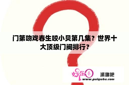 门第吻戏春生咬小贝第几集？世界十大顶级门阀排行？