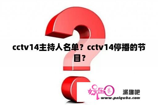 cctv14主持人名单？cctv14停播的节目？