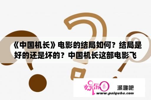 《中国机长》电影的结局如何？结局是好的还是坏的？中国机长这部电影飞机是真的在飞吗？