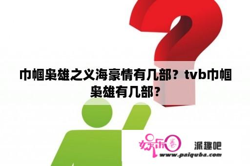 巾帼枭雄之义海豪情有几部？tvb巾帼枭雄有几部？