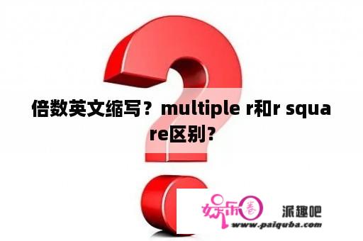 倍数英文缩写？multiple r和r square区别？