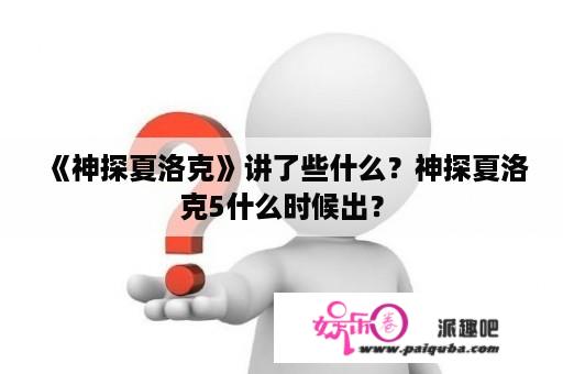 《神探夏洛克》讲了些什么？神探夏洛克5什么时候出？