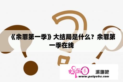 《余罪第一季》大结局是什么？余罪第一季在线