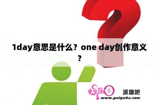 1day意思是什么？one day创作意义？