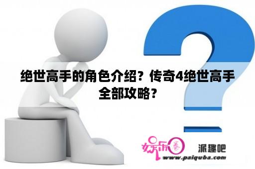 绝世高手的角色介绍？传奇4绝世高手全部攻略？