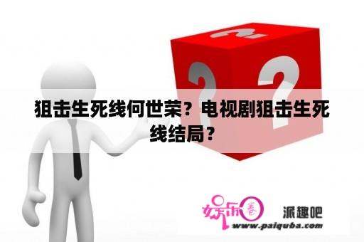 狙击生死线何世荣？电视剧狙击生死线结局？