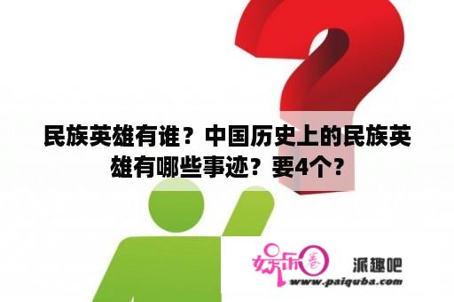 民族英雄有谁？中国历史上的民族英雄有哪些事迹？要4个？