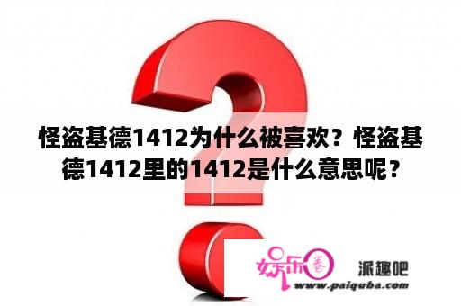 怪盗基德1412为什么被喜欢？怪盗基德1412里的1412是什么意思呢？