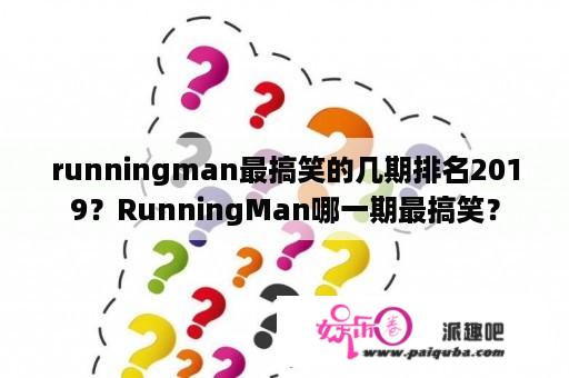 runningman最搞笑的几期排名2019？RunningMan哪一期最搞笑？