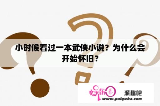 小时候看过一本武侠小说？为什么会开始怀旧？