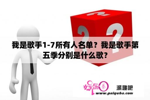 我是歌手1-7所有人名单？我是歌手第五季分别是什么歌？