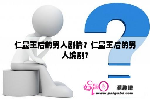 仁显王后的男人剧情？仁显王后的男人编剧？