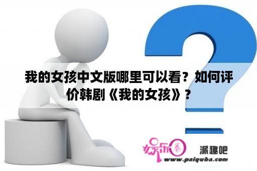 我的女孩中文版哪里可以看？如何评价韩剧《我的女孩》？