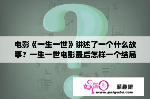 电影《一生一世》讲述了一个什么故事？一生一世电影最后怎样一个结局？