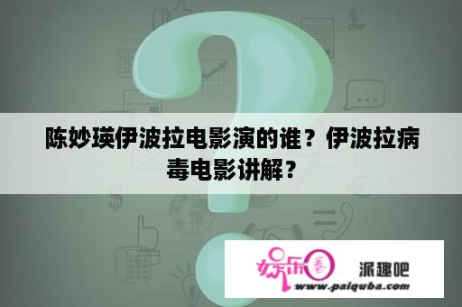 陈妙瑛伊波拉电影演的谁？伊波拉病毒电影讲解？