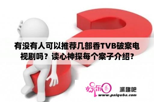 有没有人可以推荐几部香TVB破案电视剧吗？读心神探每个案子介绍？