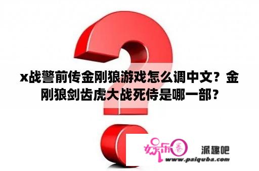 x战警前传金刚狼游戏怎么调中文？金刚狼剑齿虎大战死侍是哪一部？