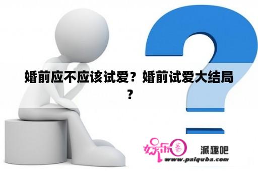 婚前应不应该试爱？婚前试爱大结局？