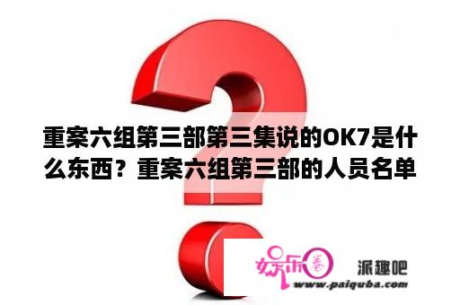 重案六组第三部第三集说的OK7是什么东西？重案六组第三部的人员名单？