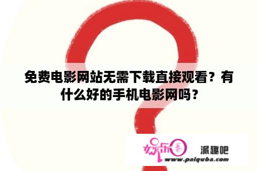 免费电影网站无需下载直接观看？有什么好的手机电影网吗？