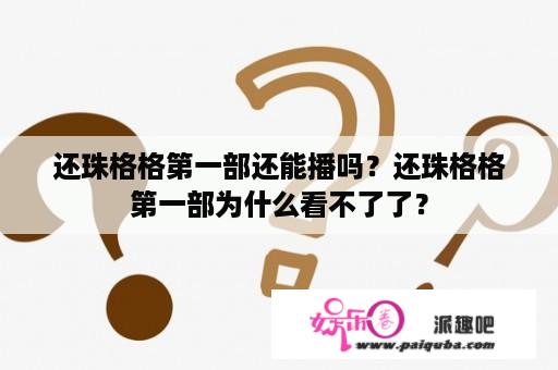 还珠格格第一部还能播吗？还珠格格第一部为什么看不了了？