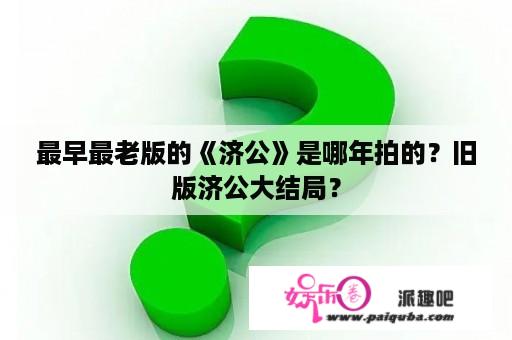 最早最老版的《济公》是哪年拍的？旧版济公大结局？