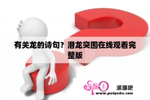 有关龙的诗句？潜龙突围在线观看完整版