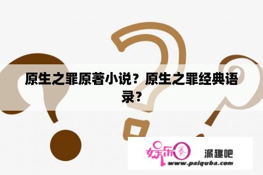 原生之罪原著小说？原生之罪经典语录？