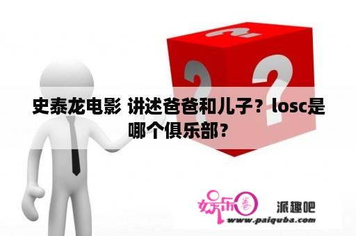 史泰龙电影 讲述爸爸和儿子？losc是哪个俱乐部？