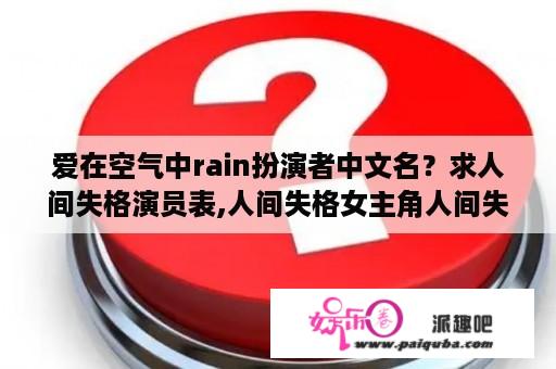 爱在空气中rain扮演者中文名？求人间失格演员表,人间失格女主角人间失格男主角是谁？