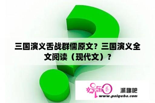 三国演义舌战群儒原文？三国演义全文阅读（现代文）？