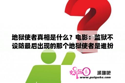 地狱使者真相是什么？电影：监狱不设防最后出现的那个地狱使者是谁扮演的？