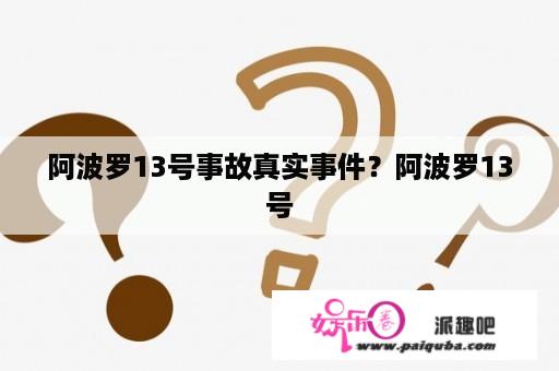 阿波罗13号事故真实事件？阿波罗13号