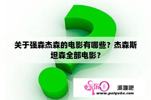 关于强森杰森的电影有哪些？杰森斯坦森全部电影？