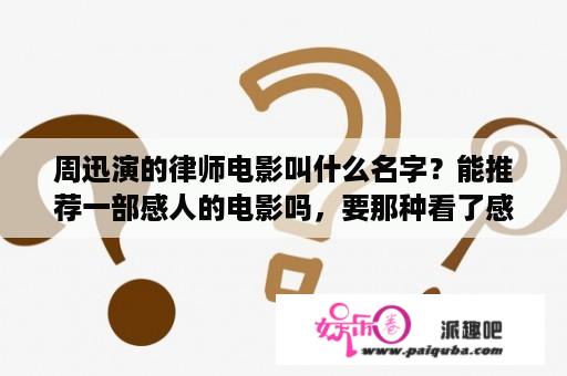 周迅演的律师电影叫什么名字？能推荐一部感人的电影吗，要那种看了感人到放声大哭的电影，越感人越好？