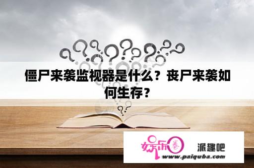 僵尸来袭监视器是什么？丧尸来袭如何生存？