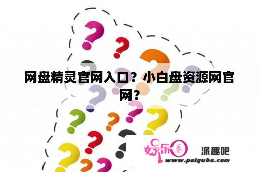 网盘精灵官网入口？小白盘资源网官网？