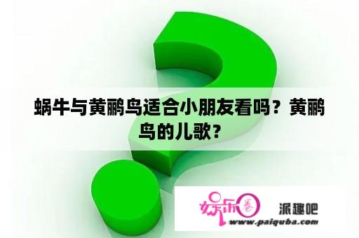 蜗牛与黄鹂鸟适合小朋友看吗？黄鹂鸟的儿歌？