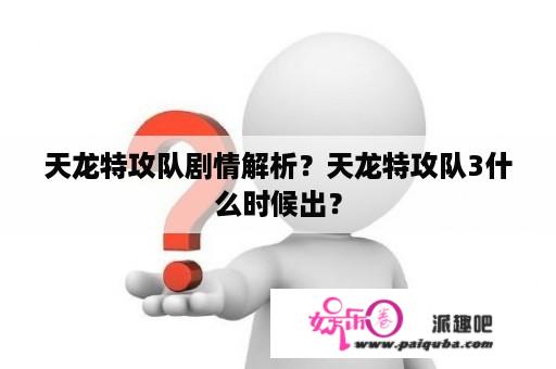 天龙特攻队剧情解析？天龙特攻队3什么时候出？