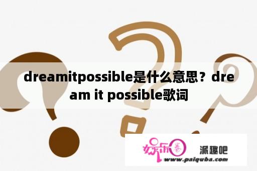 dreamitpossible是什么意思？dream it possible歌词