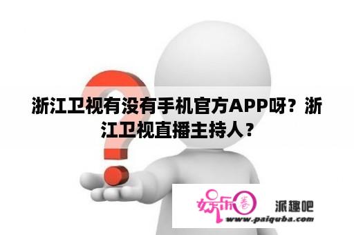 浙江卫视有没有手机官方APP呀？浙江卫视直播主持人？