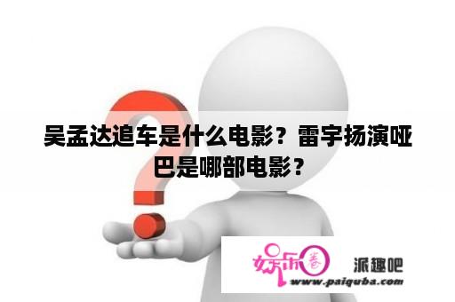 吴孟达追车是什么电影？雷宇扬演哑巴是哪部电影？