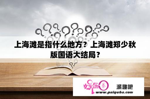 上海滩是指什么地方？上海滩郑少秋版国语大结局？