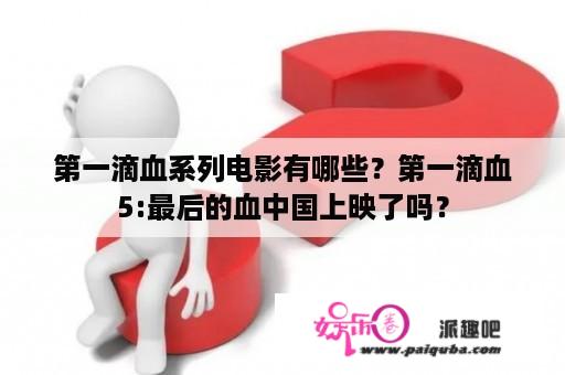 第一滴血系列电影有哪些？第一滴血5:最后的血中国上映了吗？