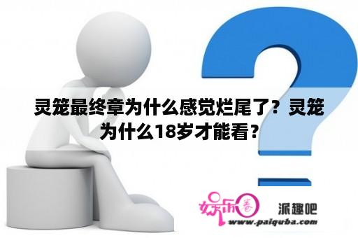 灵笼最终章为什么感觉烂尾了？灵笼为什么18岁才能看？