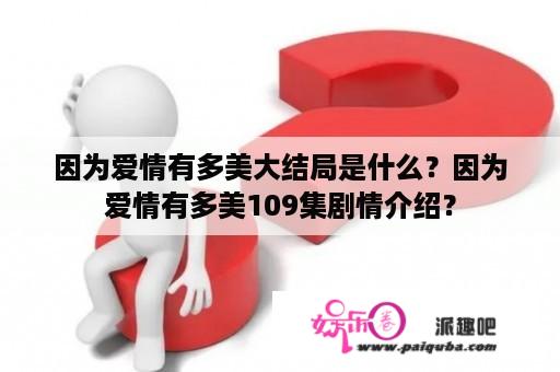 因为爱情有多美大结局是什么？因为爱情有多美109集剧情介绍？