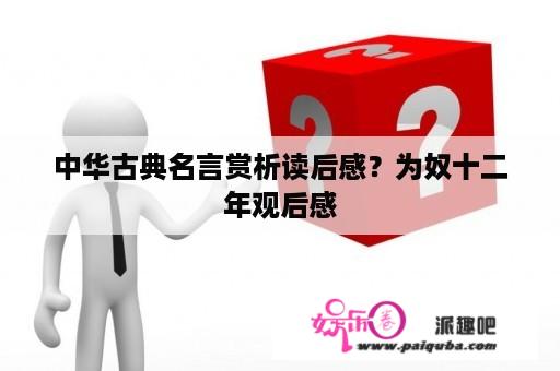 中华古典名言赏析读后感？为奴十二年观后感